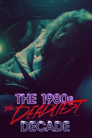 The 1980s: The Deadliest Decade The 1980s: The Deadliest Decade
