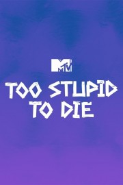 Too Stupid to Die Too Stupid to Die