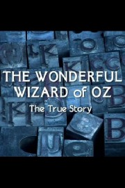 The Wonderful Wizard of Oz: The True Story The Wonderful Wizard of Oz: The True Story